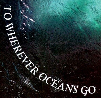 To Wherever Oceans Go